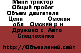 Мини трактор 6.5 › Общий пробег ­ 1 › Объем двигателя ­ 7 › Цена ­ 65 000 - Омская обл., Омский р-н, Дружино с. Авто » Спецтехника   